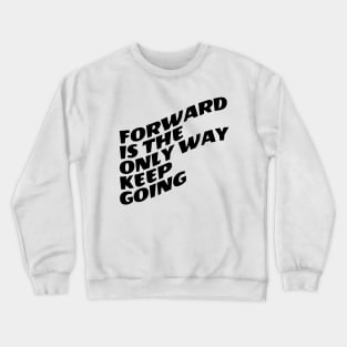 Forward Is The Only Way Keep Going Crewneck Sweatshirt